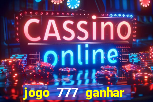 jogo 777 ganhar dinheiro de verdade